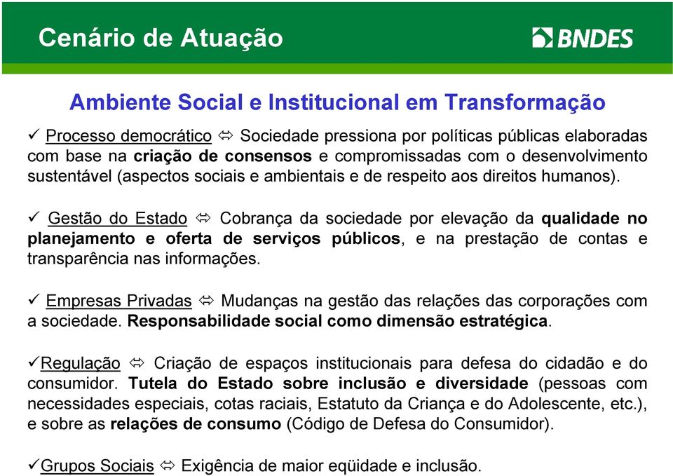 Gestão do Estado Cobrança da sociedade por elevação da qualidade no planejamento e oferta de serviços públicos, e na prestação de contas e transparência nas informações.