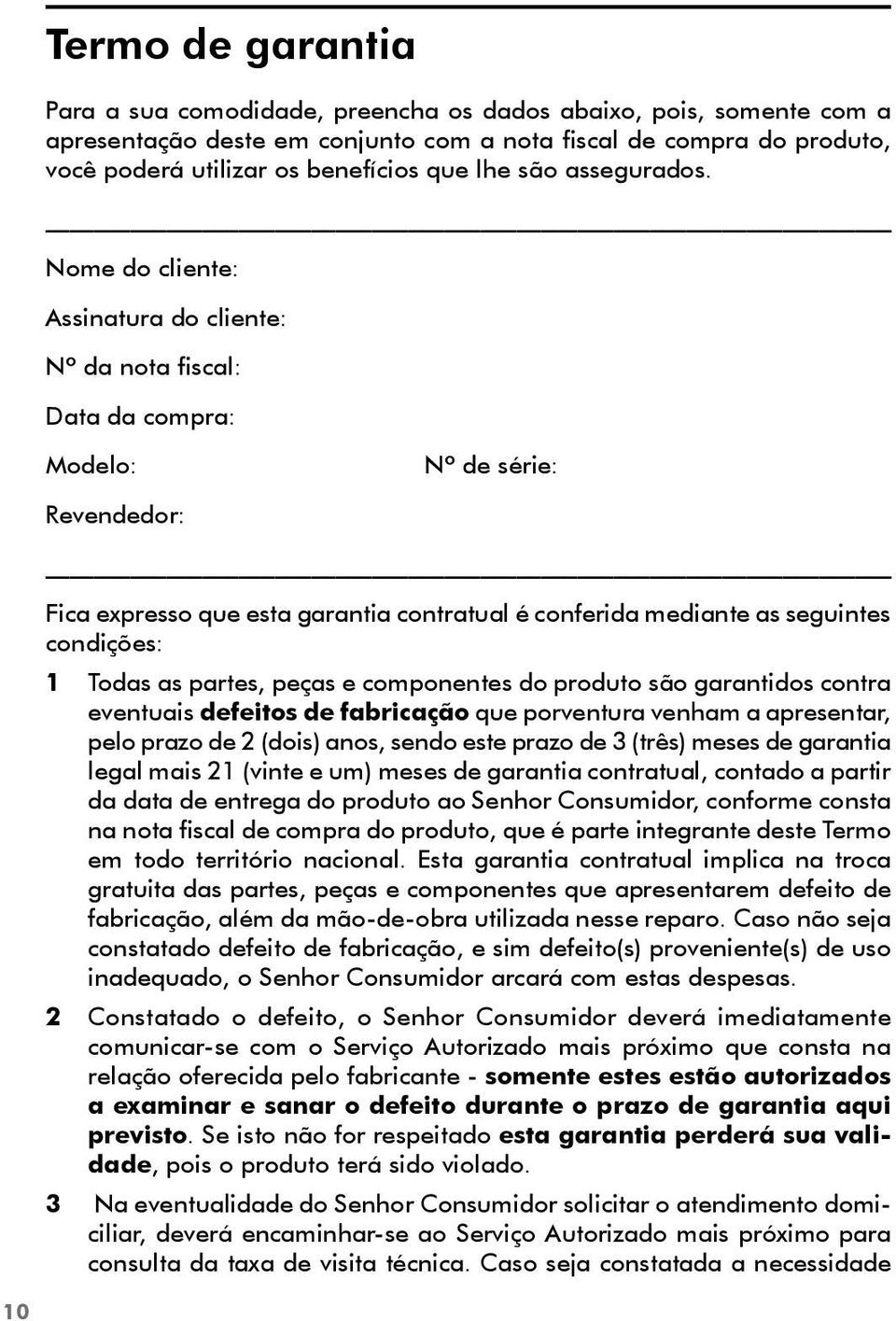 Nome do cliente: Assinatura do cliente: Nº da nota fiscal: Data da compra: Modelo: Nº de série: Revendedor: Fica expresso que esta garantia contratual é conferida mediante as seguintes condições: 1