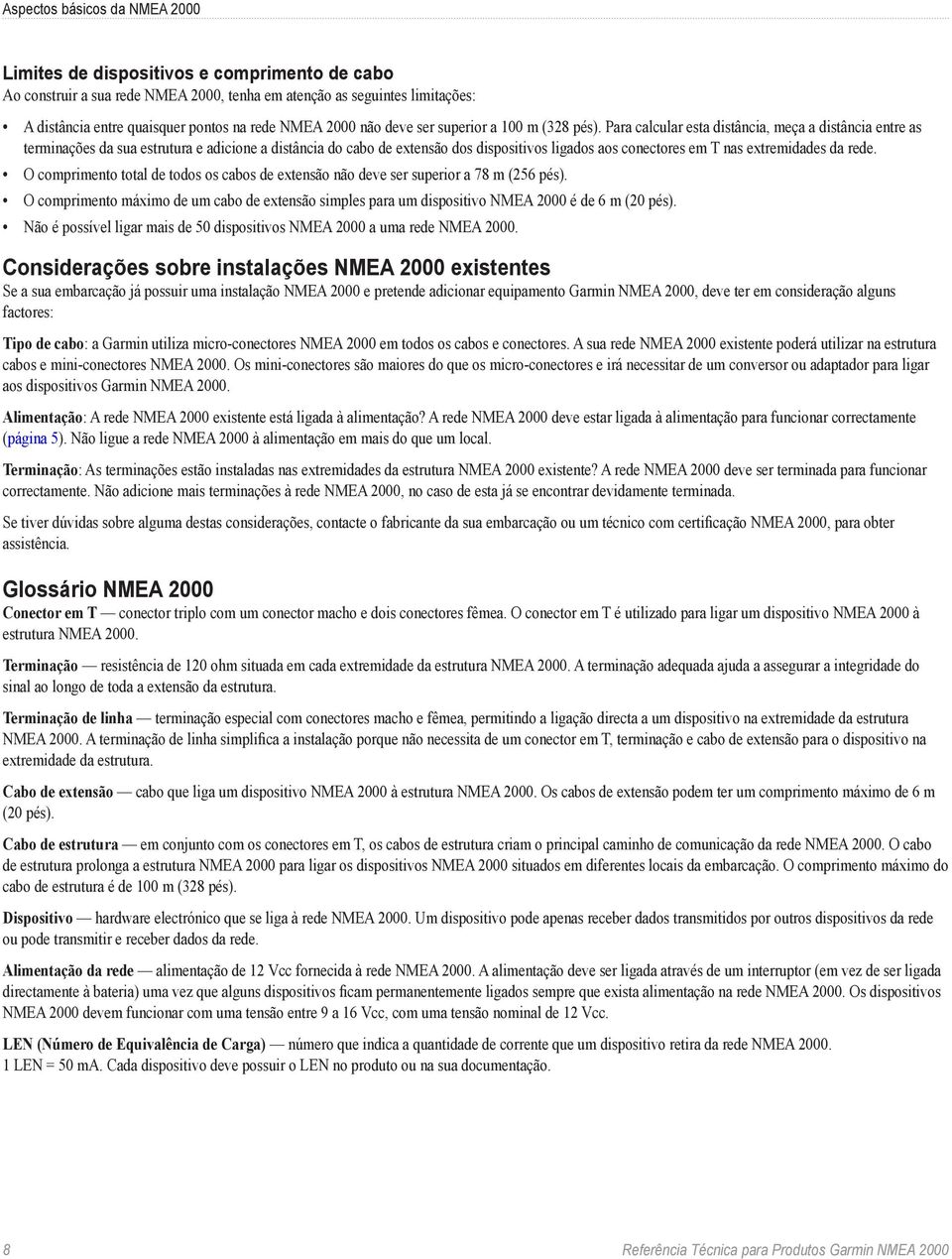 Para calcular esta distância, meça a distância entre as terminações da sua estrutura e adicione a distância do cabo de extensão dos dispositivos ligados aos conectores em T nas extremidades da rede.