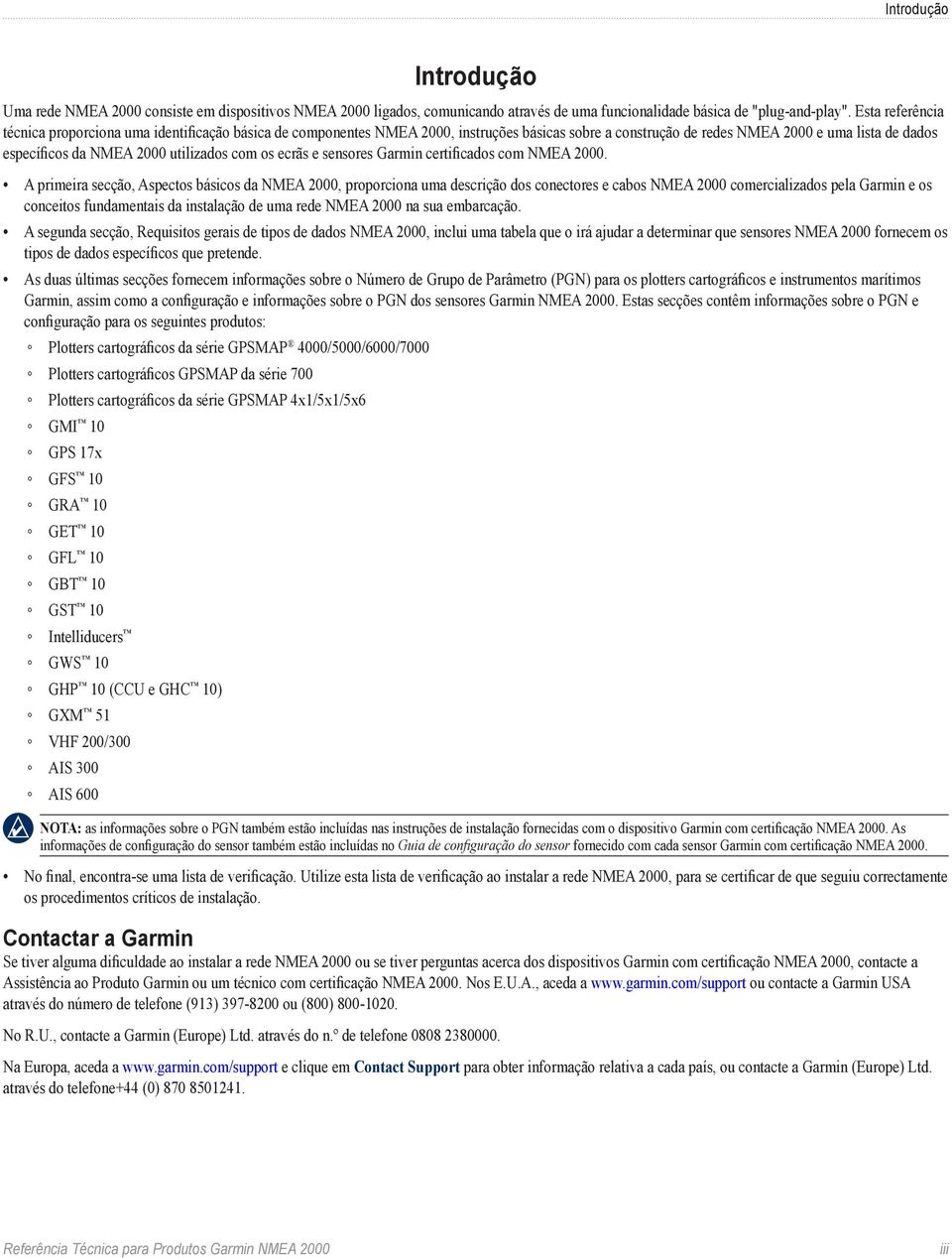 utilizados com os ecrãs e sensores Garmin certificados com NMEA 2000.