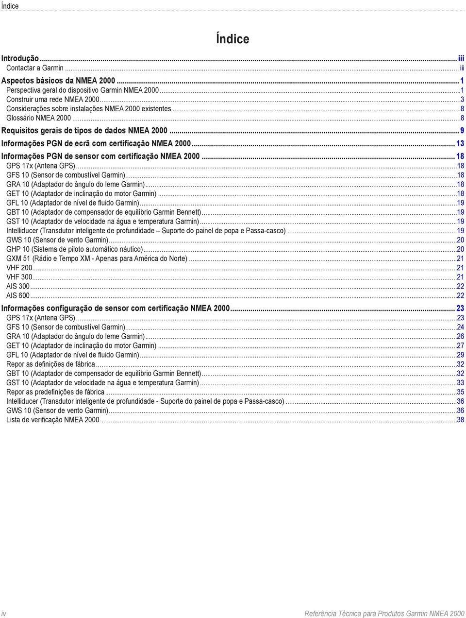 .. 13 Informações PGN de sensor com certificação NMEA 2000... 18 GPS 17x (Antena GPS)...18 GFS 10 (Sensor de combustível Garmin)...18 GRA 10 (Adaptador do ângulo do leme Garmin).