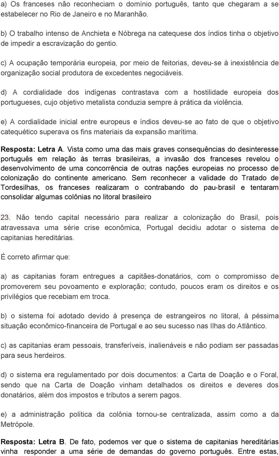 c) A ocupação temporária europeia, por meio de feitorias, deveu-se à inexistência de organização social produtora de excedentes negociáveis.