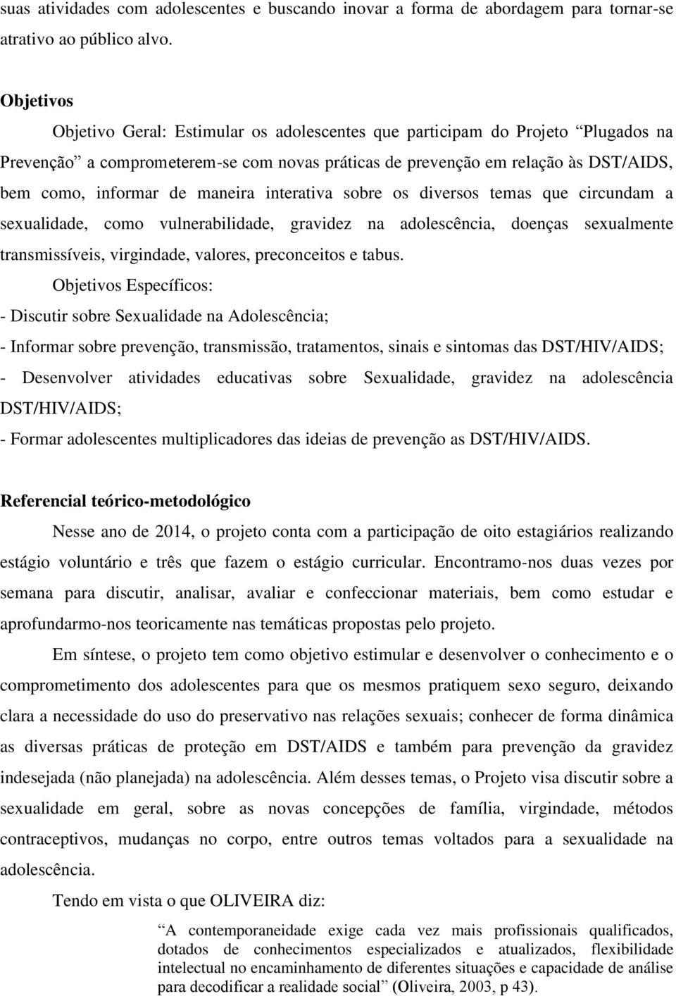 maneira interativa sobre os diversos temas que circundam a sexualidade, como vulnerabilidade, gravidez na adolescência, doenças sexualmente transmissíveis, virgindade, valores, preconceitos e tabus.