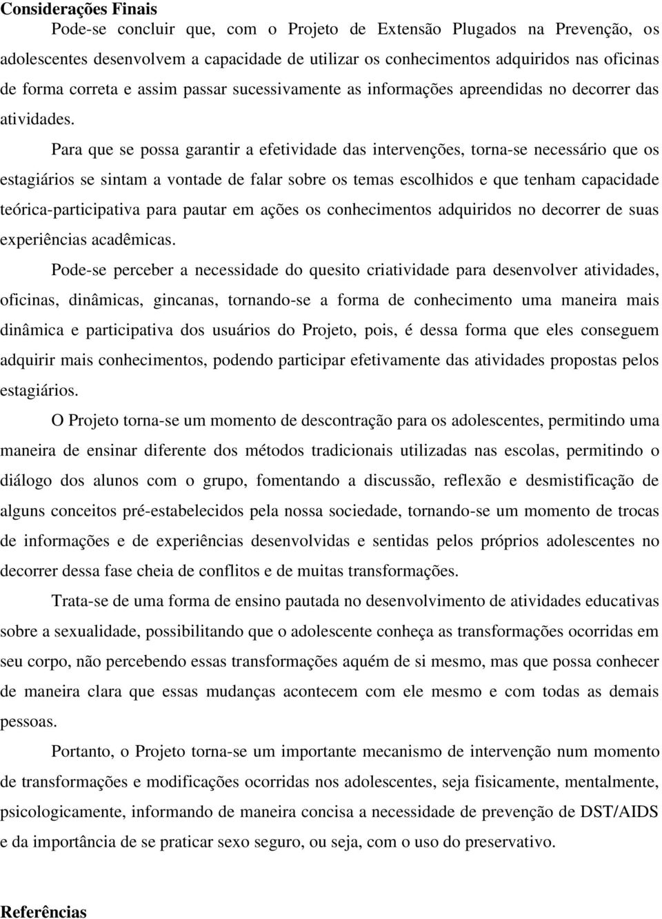 Para que se possa garantir a efetividade das intervenções, torna-se necessário que os estagiários se sintam a vontade de falar sobre os temas escolhidos e que tenham capacidade teórica-participativa