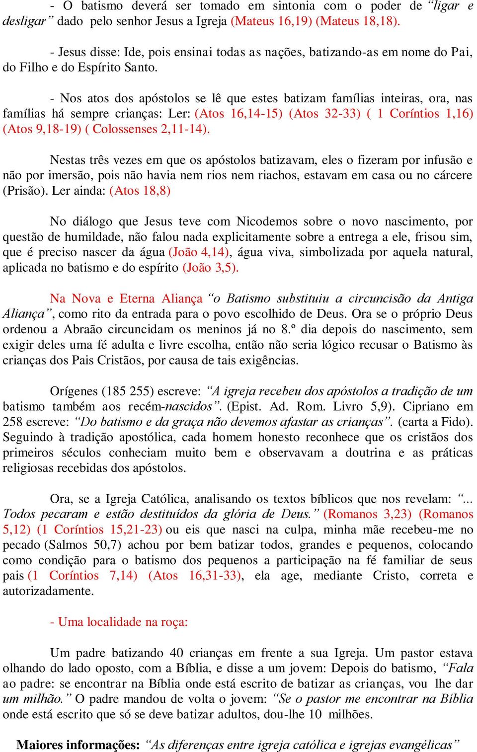 - Nos atos dos apóstolos se lê que estes batizam famílias inteiras, ora, nas famílias há sempre crianças: Ler: (Atos 16,14-15) (Atos 32-33) ( 1 Coríntios 1,16) (Atos 9,18-19) ( Colossenses 2,11-14).