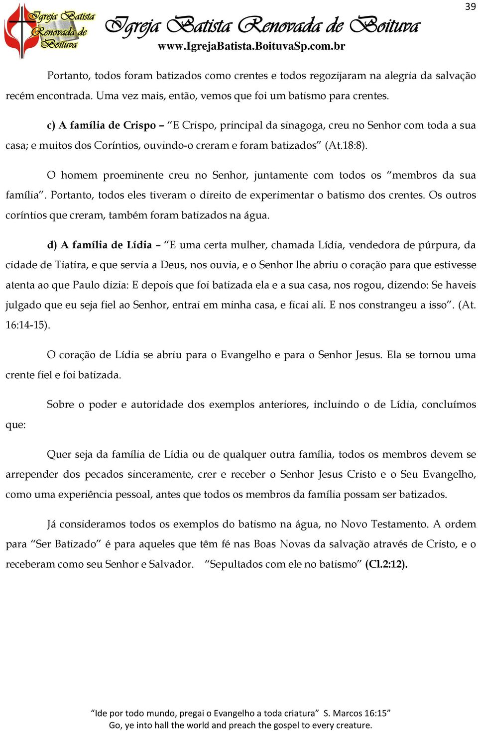 O homem proeminente creu no Senhor, juntamente com todos os membros da sua família. Portanto, todos eles tiveram o direito de experimentar o batismo dos crentes.