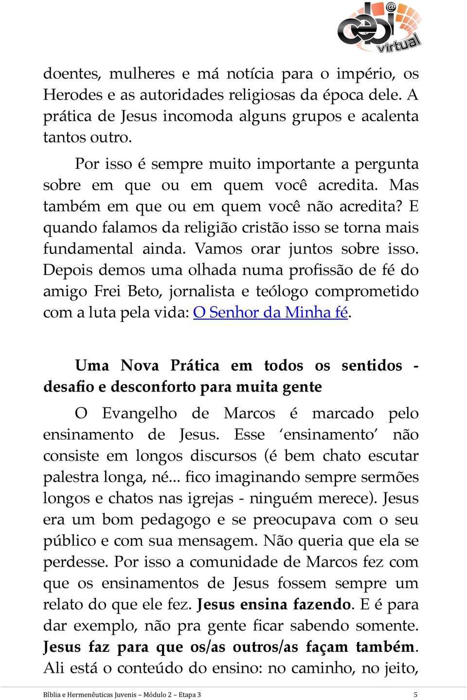 E quando falamos da religião cristão isso se torna mais fundamental ainda. Vamos orar juntos sobre isso.