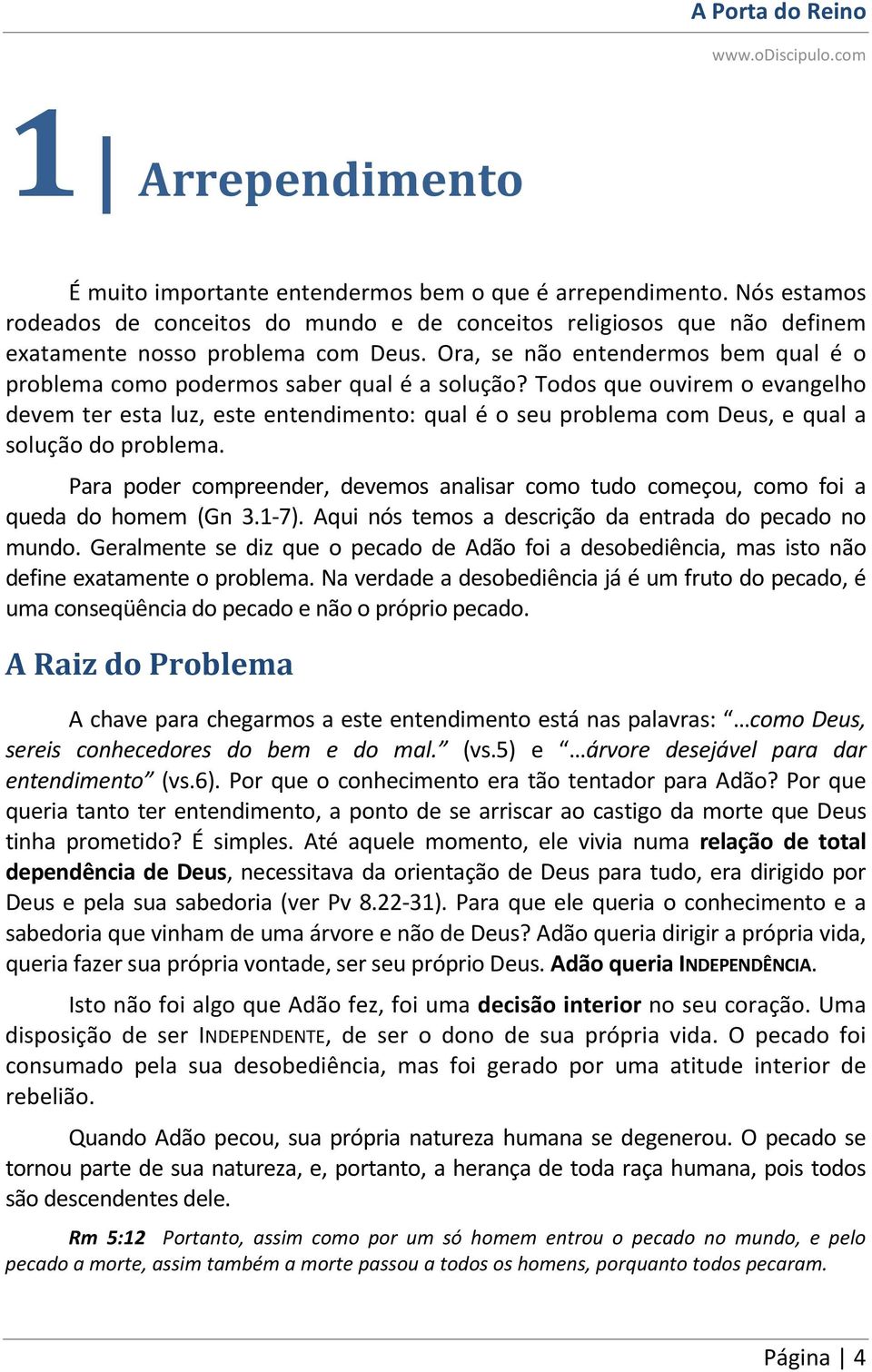 Todos que ouvirem o evangelho devem ter esta luz, este entendimento: qual é o seu problema com Deus, e qual a solução do problema.