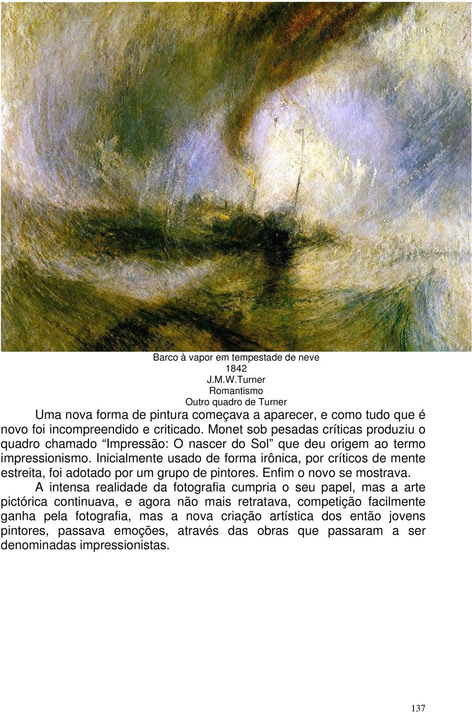 Monet sob pesadas críticas produziu o quadro chamado Impressão: O nascer do Sol que deu origem ao termo impressionismo.