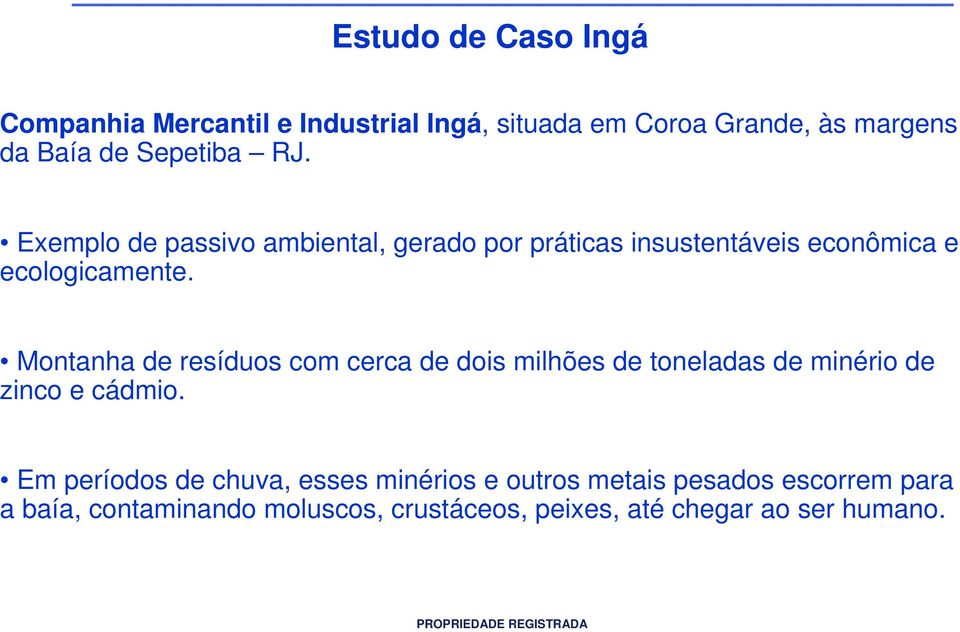 Montanha de resíduos com cerca de dois milhões de toneladas de minério de zinco e cádmio.