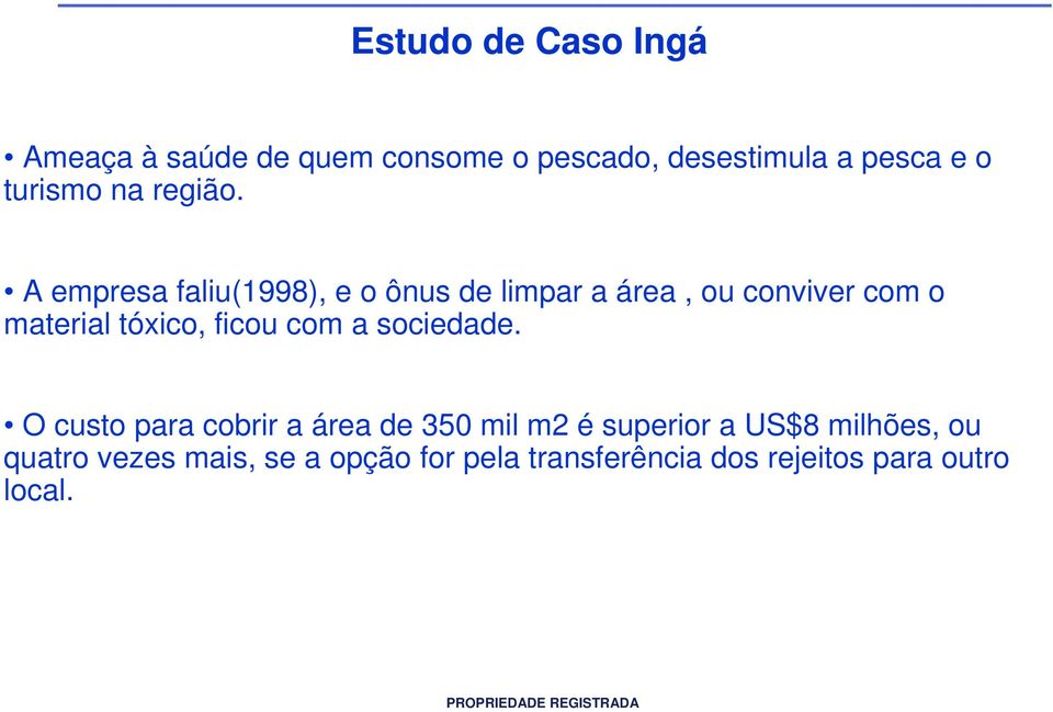 A empresa faliu(1998), e o ônus de limpar a área, ou conviver com o material tóxico, ficou