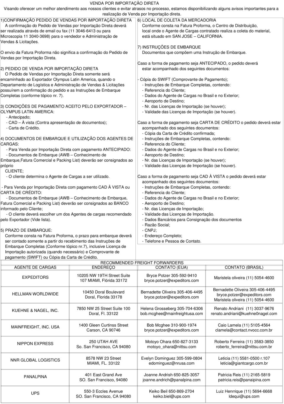 1)CONFIRMAÇÃO PEDIDO DE VENDAS POR IMPORTAÇÃO DIRETA A confirmação do Pedido de Vendas por Importação Direta deverá ser realizada através de email ou fax (11 30466413 ou para Microscopia 11 30403698)