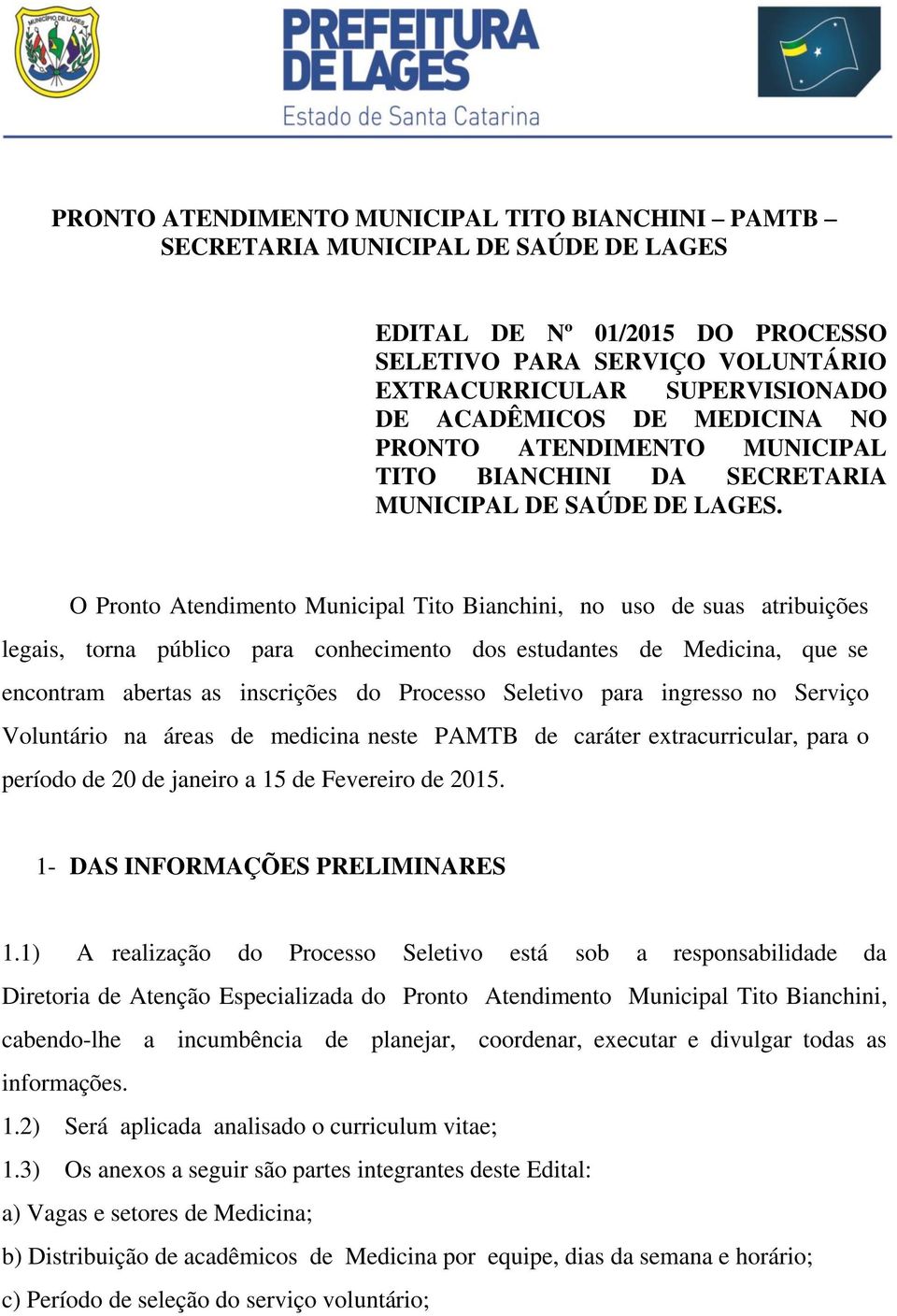 O Pronto Atendimento Municipal Tito Bianchini, no uso de suas atribuições legais, torna público para conhecimento dos estudantes de Medicina, que se encontram abertas as inscrições do Processo