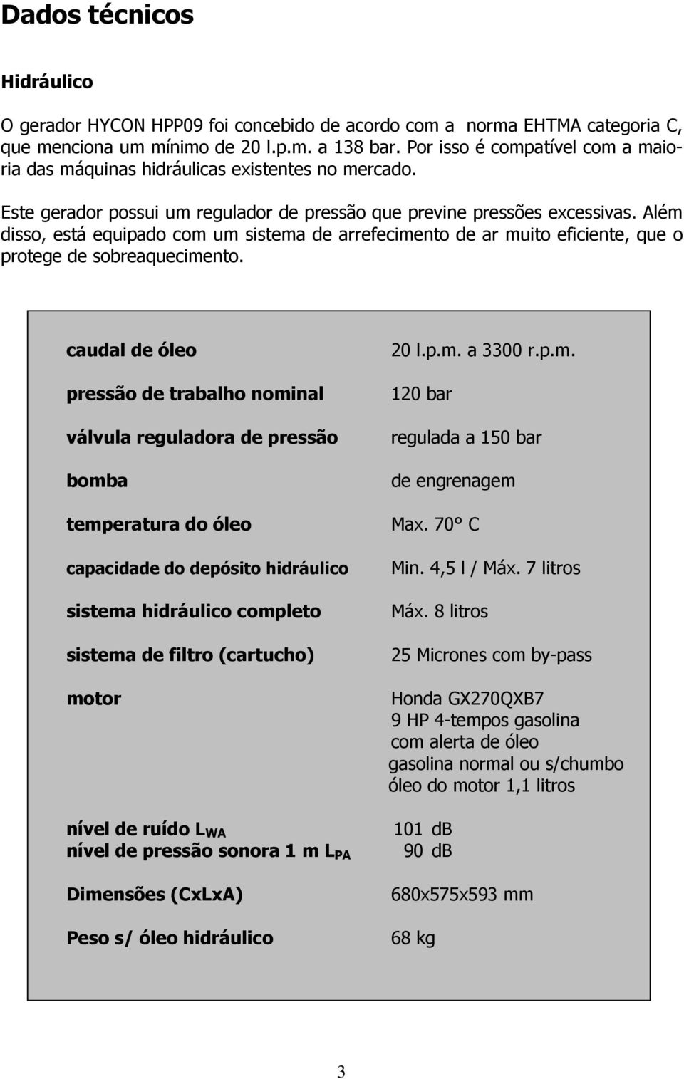 Além disso, está equipado com um sistema de arrefecimento de ar muito eficiente, que o protege de sobreaquecimento.