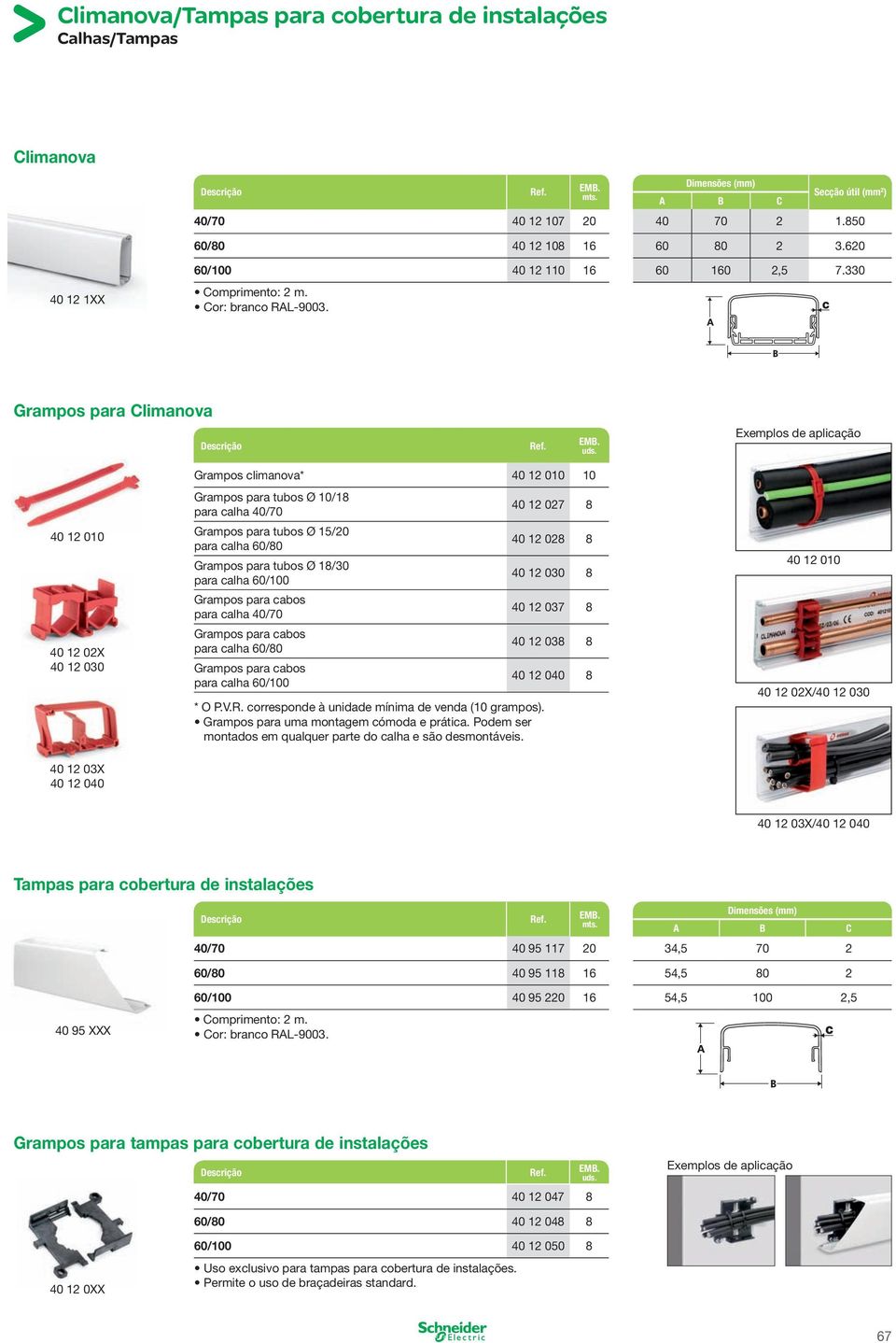 330 Grampos para Climanova Exemplos de aplicação 40 12 010 40 12 02X 40 12 030 40 12 03X 40 12 040 Grampos climanova* 40 12 010 10 Grampos para tubos Ø 10/18 para calha 40/70 Grampos para tubos Ø