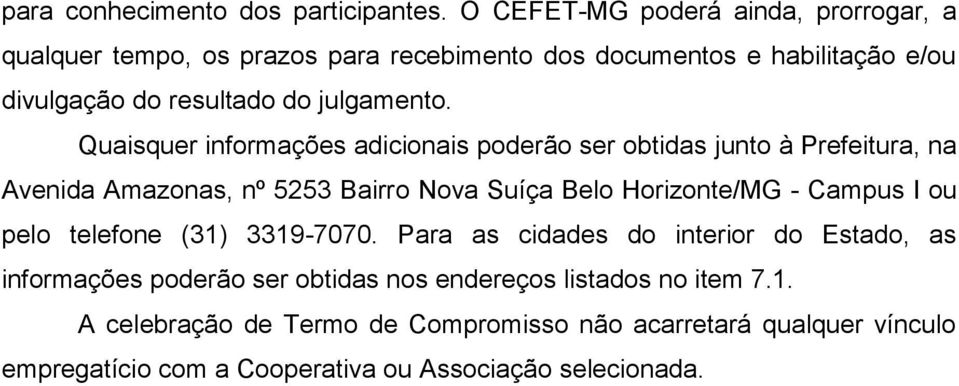 Quaisquer informações adicionais poderão ser obtidas junto à Prefeitura, na Avenida Amazonas, nº 5253 Bairro Nova Suíça Belo Horizonte/MG - Campus I ou