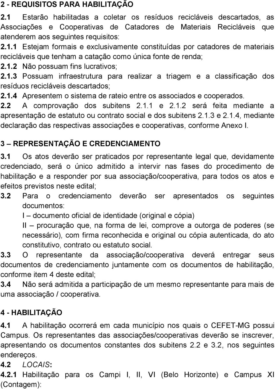 1.2 Não possuam fins lucrativos; 2.1.3 Possuam infraestrutura para realizar a triagem e a classificação dos resíduos recicláveis descartados; 2.1.4 Apresentem o sistema de rateio entre os associados e cooperados.