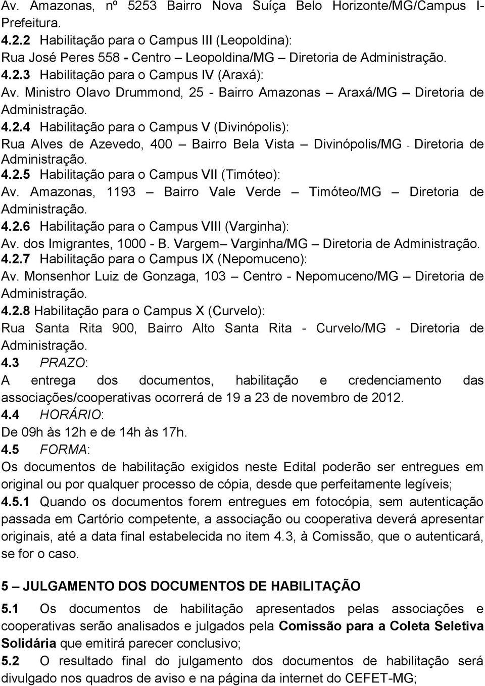 4.2.5 Habilitação para o Campus VII (Timóteo): Av. Amazonas, 1193 Bairro Vale Verde Timóteo/MG Diretoria de Administração. 4.2.6 Habilitação para o Campus VIII (Varginha): Av.