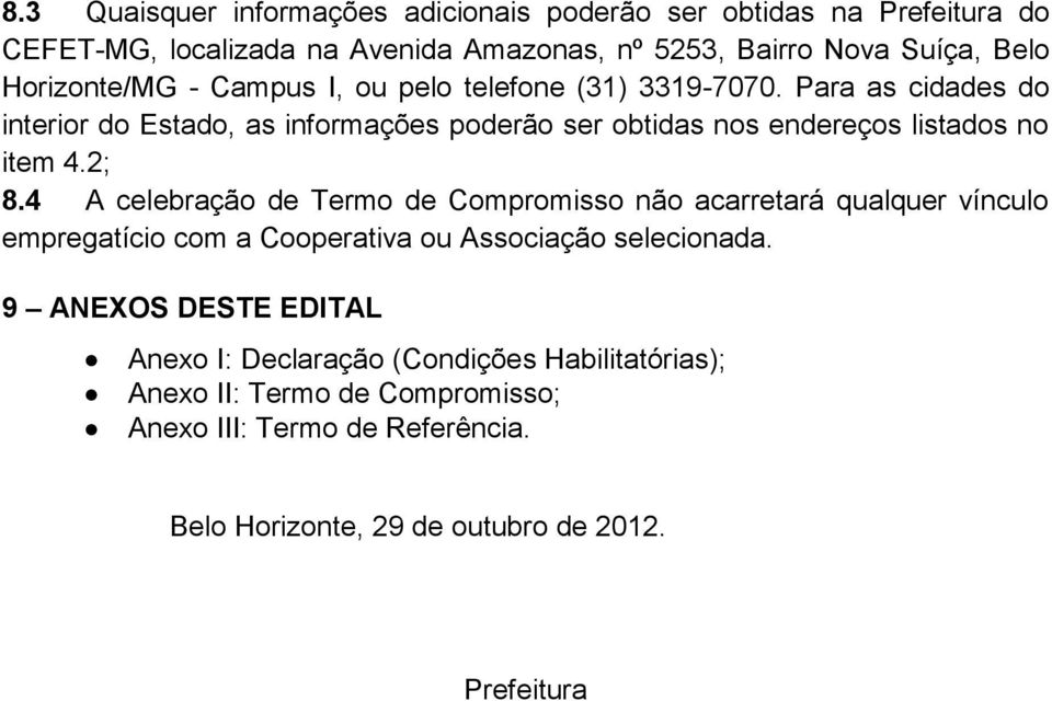 Para as cidades do interior do Estado, as informações poderão ser obtidas nos endereços listados no item 4.2; 8.