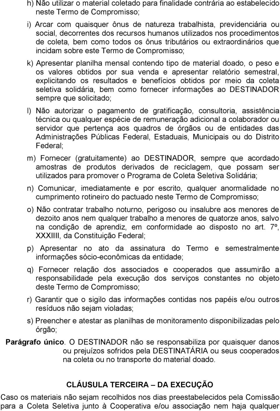 tipo de material doado, o peso e os valores obtidos por sua venda e apresentar relatório semestral, explicitando os resultados e benefícios obtidos por meio da coleta seletiva solidária, bem como