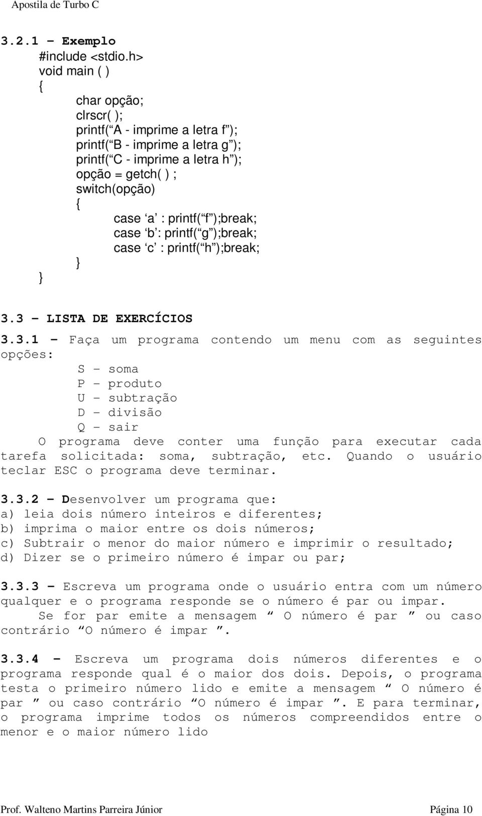 3 LISTA DE EXERCÍCIOS 3.3.1 - Faça um programa contendo um menu com as seguintes opções: S - soma P - produto U - subtração D - divisão Q - sair O programa deve conter uma função para executar cada