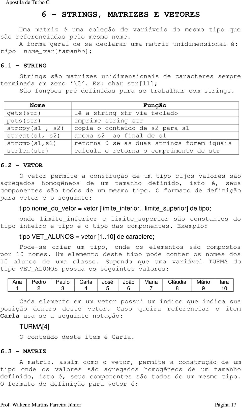 Ex: char str[11]; São funções pré-definidas para se trabalhar com strings.