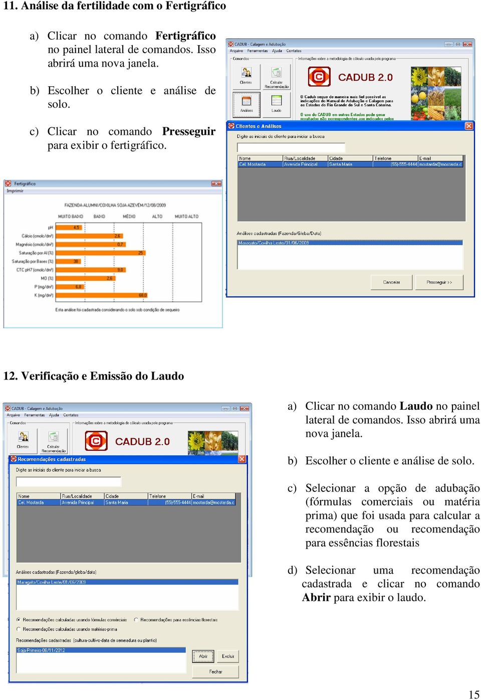 Verificação e Emissão do Laudo a) Clicar no comando Laudo no painel lateral de comandos. Isso abrirá uma nova janela. b) Escolher o cliente e análise de solo.