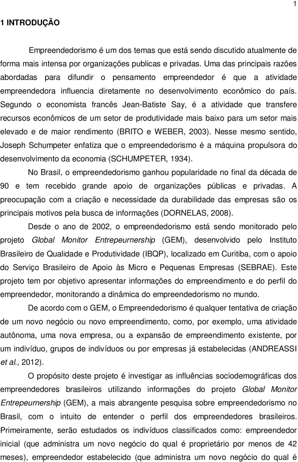 Segundo o economista francês Jean-Batiste Say, é a atividade que transfere recursos econômicos de um setor de produtividade mais baixo para um setor mais elevado e de maior rendimento (BRITO e WEBER,