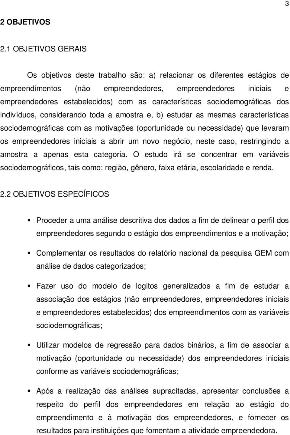 características sociodemográficas dos indivíduos, considerando toda a amostra e, b) estudar as mesmas características sociodemográficas com as motivações (oportunidade ou necessidade) que levaram os