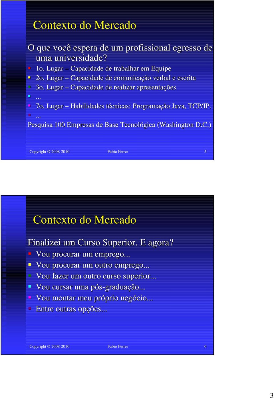 ... Pesquisa 100 Empresas de Base Tecnológica (Washington D.C.) Copyright 2008-2010 Fabio Ferrer 5 Contexto do Mercado Finalizei um Curso Superior. E agora?