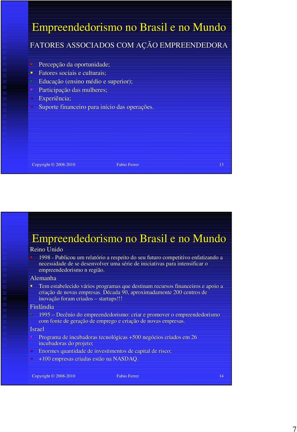 Copyright 2008-2010 Fabio Ferrer 13 Empreendedorismo no Brasil e no Mundo Reino Unido 1998 - Publicou um relatório a respeito do seu futuro competitivo enfatizando a necessidade de se desenvolver uma