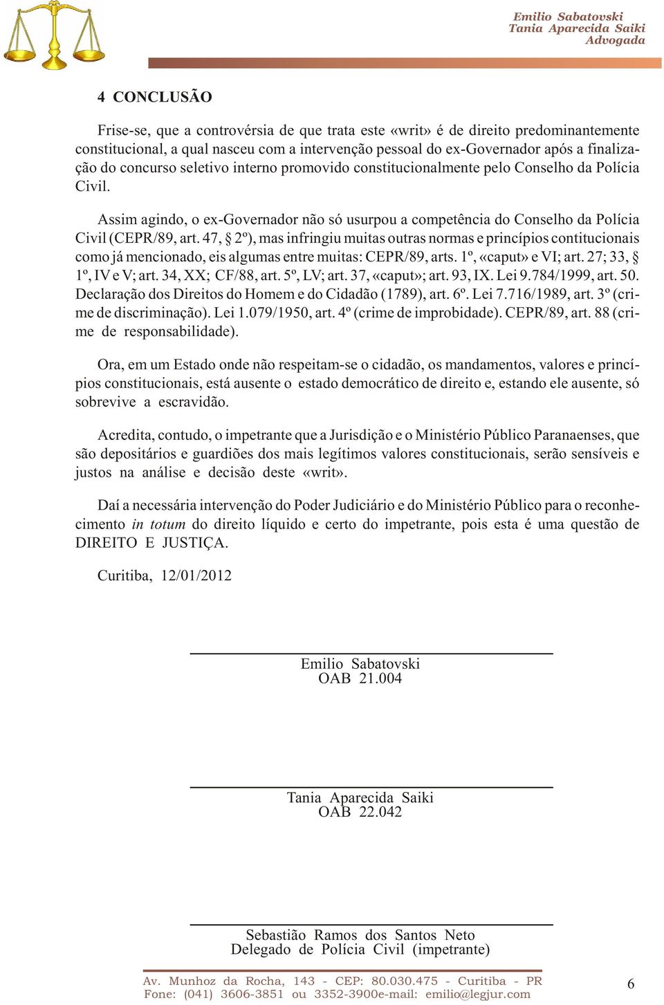 Assim agin do, o ex-go ver na dor não só usur pou a com pe tên cia do Con se lho da Po lí cia Ci vil (CEPR/89, art.