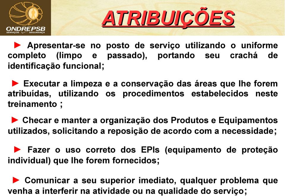 organização dos Produtos e Equipamentos utilizados, solicitando a reposição de acordo com a necessidade; Fazer o uso correto dos EPIs (equipamento de