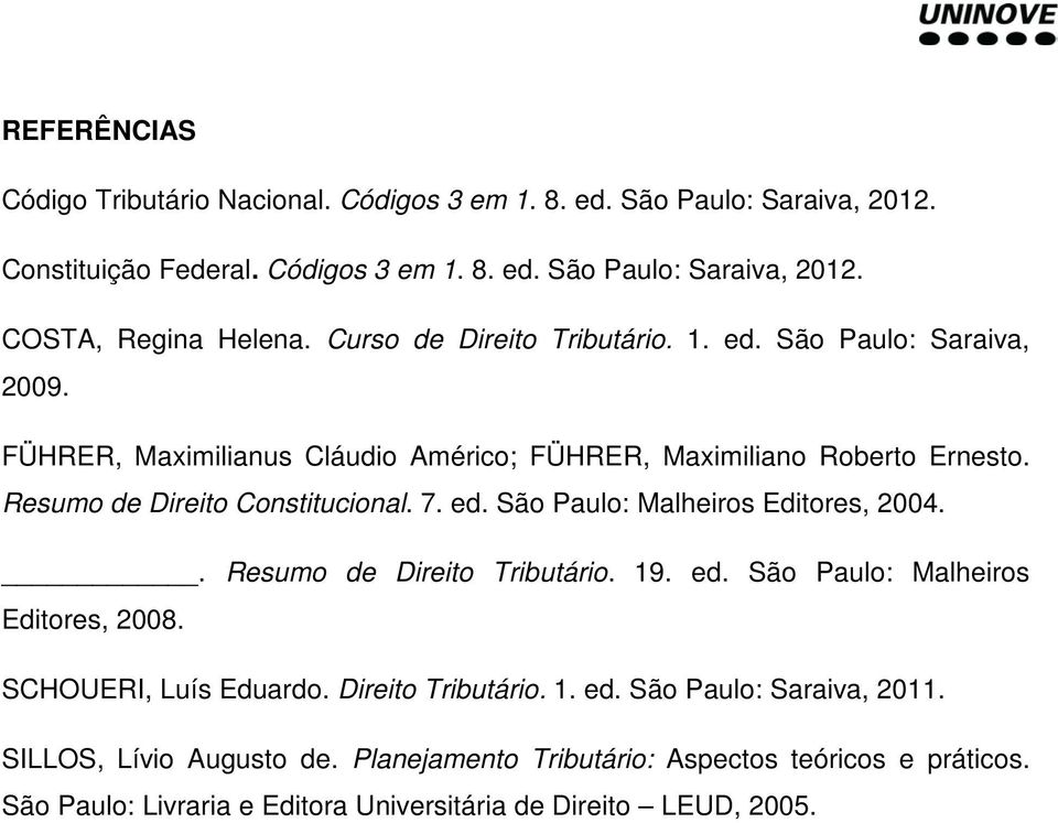 ed. São Paulo: Malheiros Editores, 2004.. Resumo de Direito Tributário. 19. ed. São Paulo: Malheiros Editores, 2008. SCHOUERI, Luís Eduardo. Direito Tributário. 1. ed. São Paulo: Saraiva, 2011.