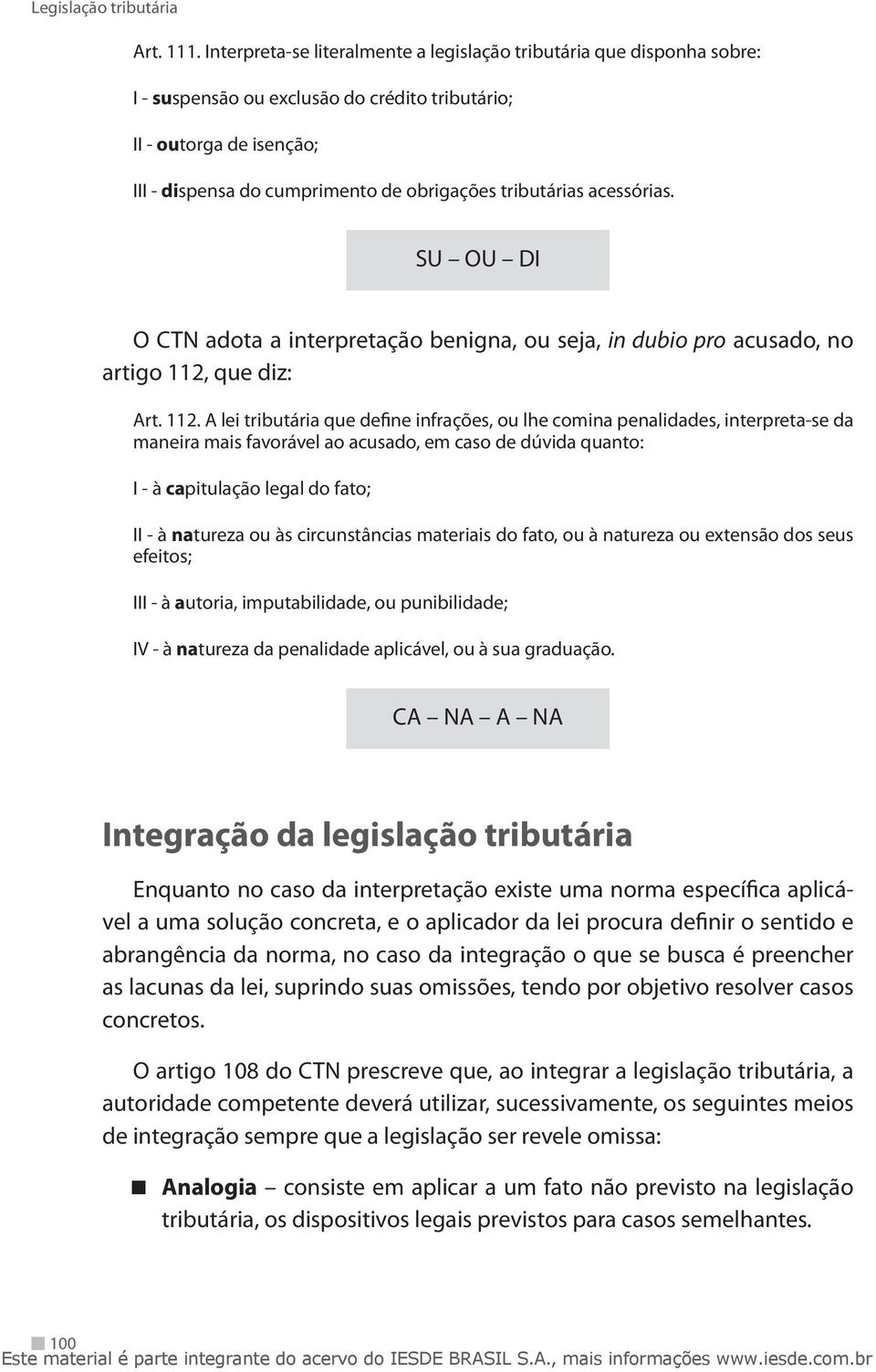 tributárias acessórias. SU OU DI O CTN adota a interpretação benigna, ou seja, in dubio pro acusado, no artigo 112,