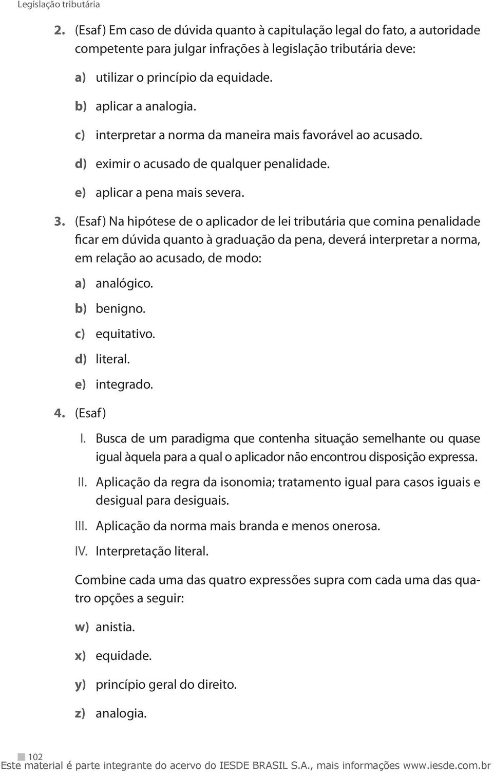 (Esaf) Na hipótese de o aplicador de lei tributária que comina penalidade ficar em dúvida quanto à graduação da pena, deverá interpretar a norma, em relação ao acusado, de modo: a) analógico.