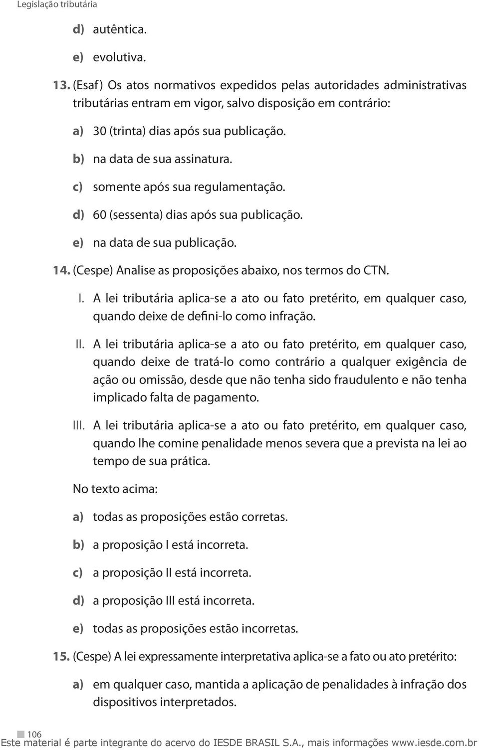 c) somente após sua regulamentação. d) 60 (sessenta) dias após sua publicação. e) na data de sua publicação. 14. (Cespe) Analise as proposições abaixo, nos termos do CTN. I.