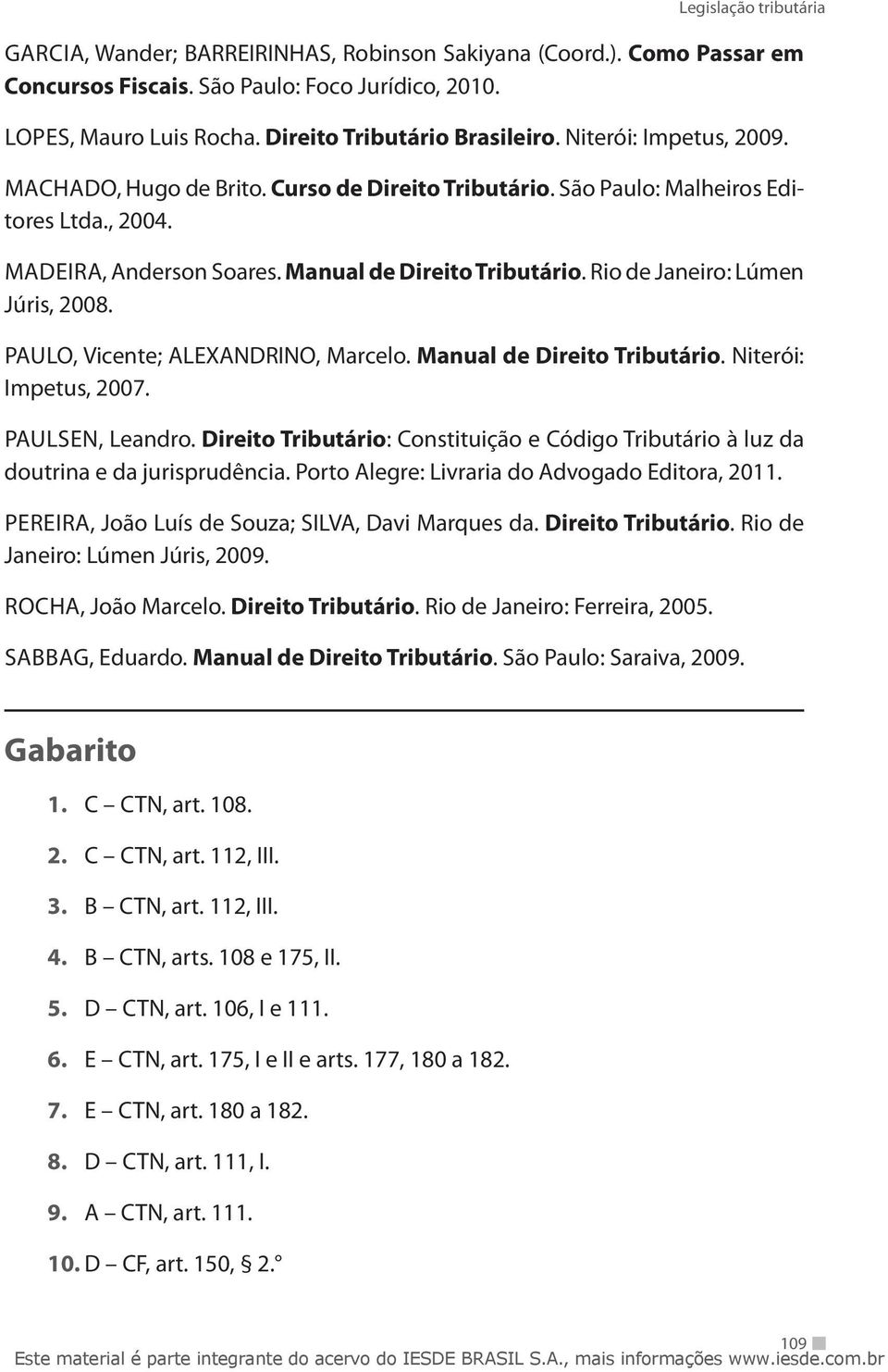 Rio de Janeiro: Lúmen Júris, 2008. PAULO, Vicente; ALEXANDRINO, Marcelo. Manual de Direito Tributário. Niterói: Impetus, 2007. PAULSEN, Leandro.