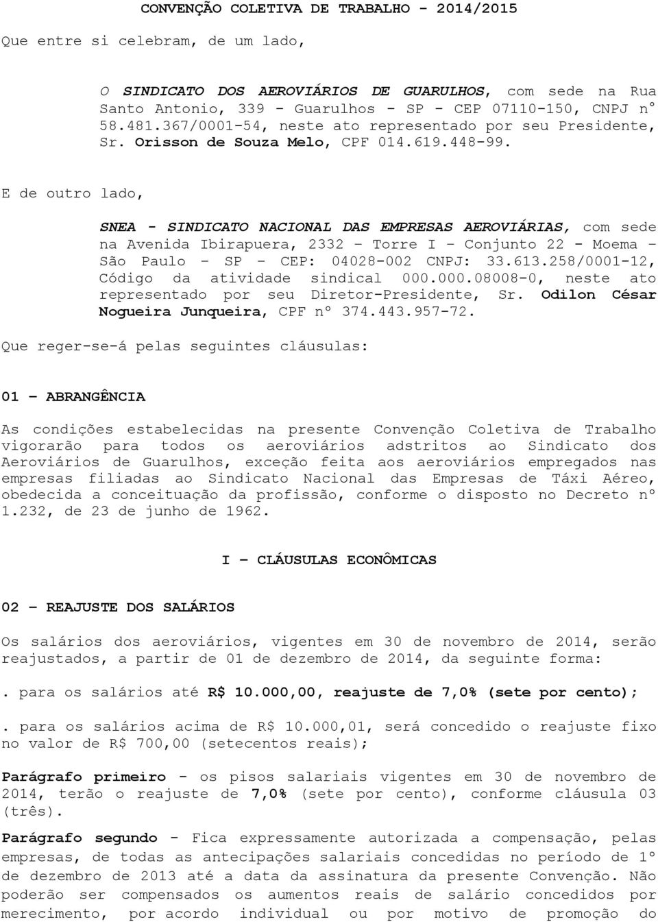 E de outro lado, SNEA - SINDICATO NACIONAL DAS EMPRESAS AEROVIÁRIAS, com sede na Avenida Ibirapuera, 2332 Torre I Conjunto 22 - Moema São Paulo SP CEP: 04028-002 CNPJ: 33.613.