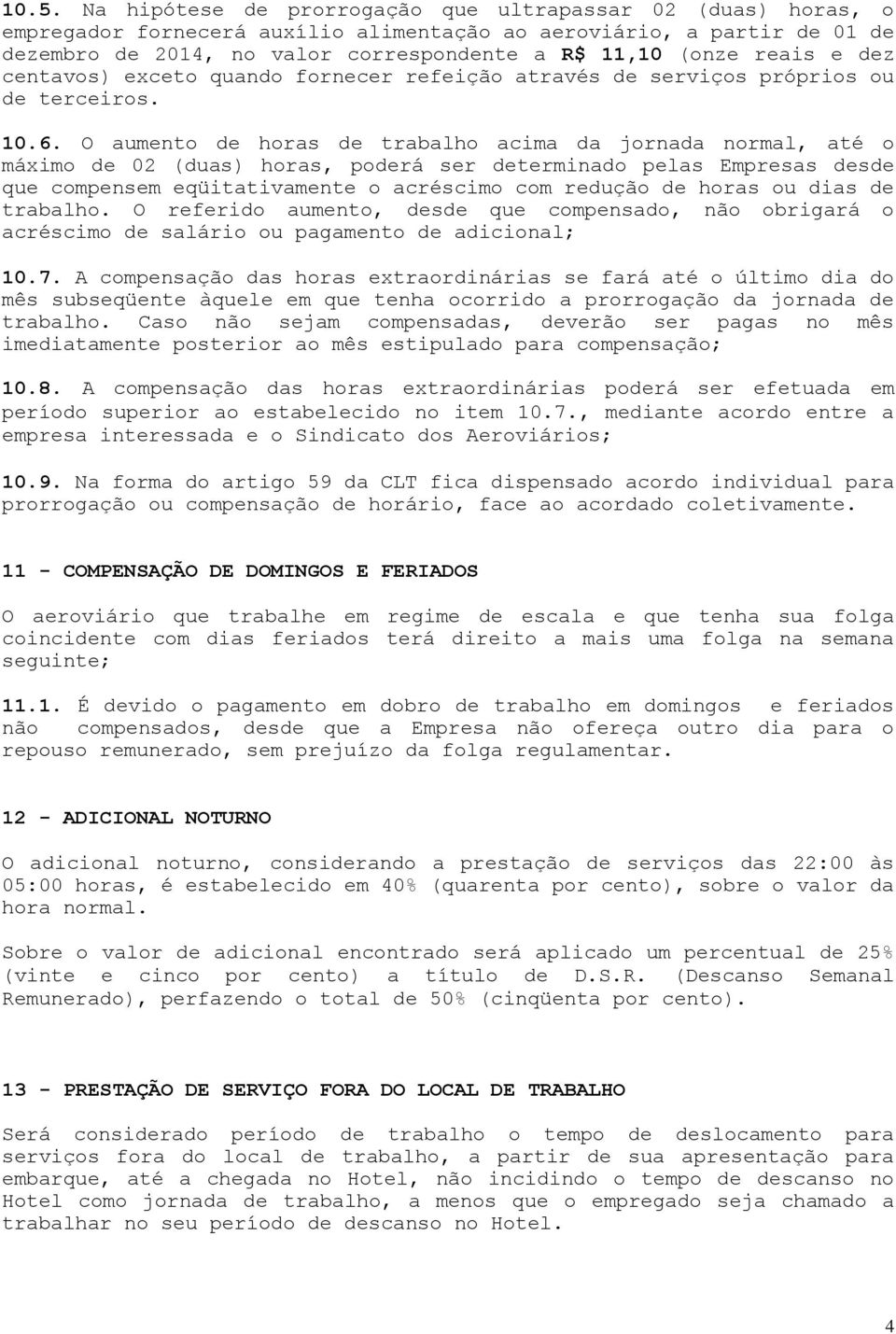 O aumento de horas de trabalho acima da jornada normal, até o máximo de 02 (duas) horas, poderá ser determinado pelas Empresas desde que compensem eqüitativamente o acréscimo com redução de horas ou