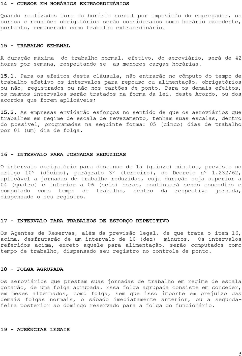 - TRABALHO SEMANAL A duração máxima do trabalho normal, efetivo, do aeroviário, será de 42 horas por semana, respeitando-se as menores cargas horárias. 15