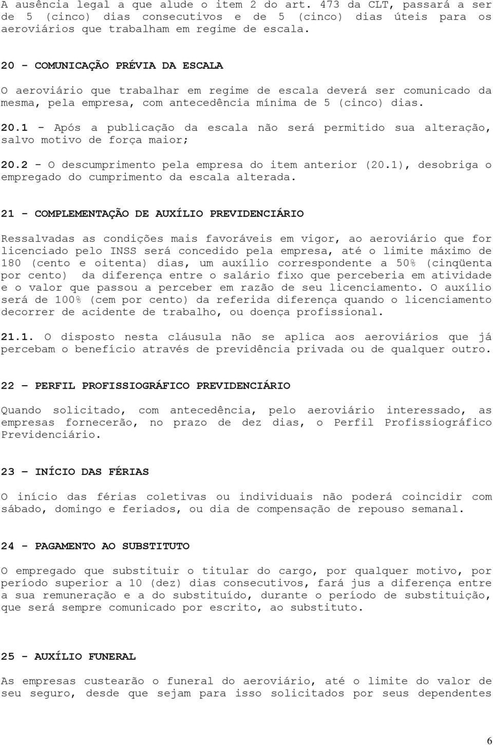 1 - Após a publicação da escala não será permitido sua alteração, salvo motivo de força maior; 20.2 - O descumprimento pela empresa do item anterior (20.