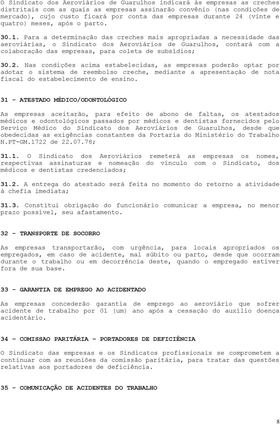 Para a determinação das creches mais apropriadas a necessidade das aeroviárias, o Sindicato dos Aeroviários de Guarulhos, contará com a colaboração das empresas, para coleta de subsídios; 30.2.