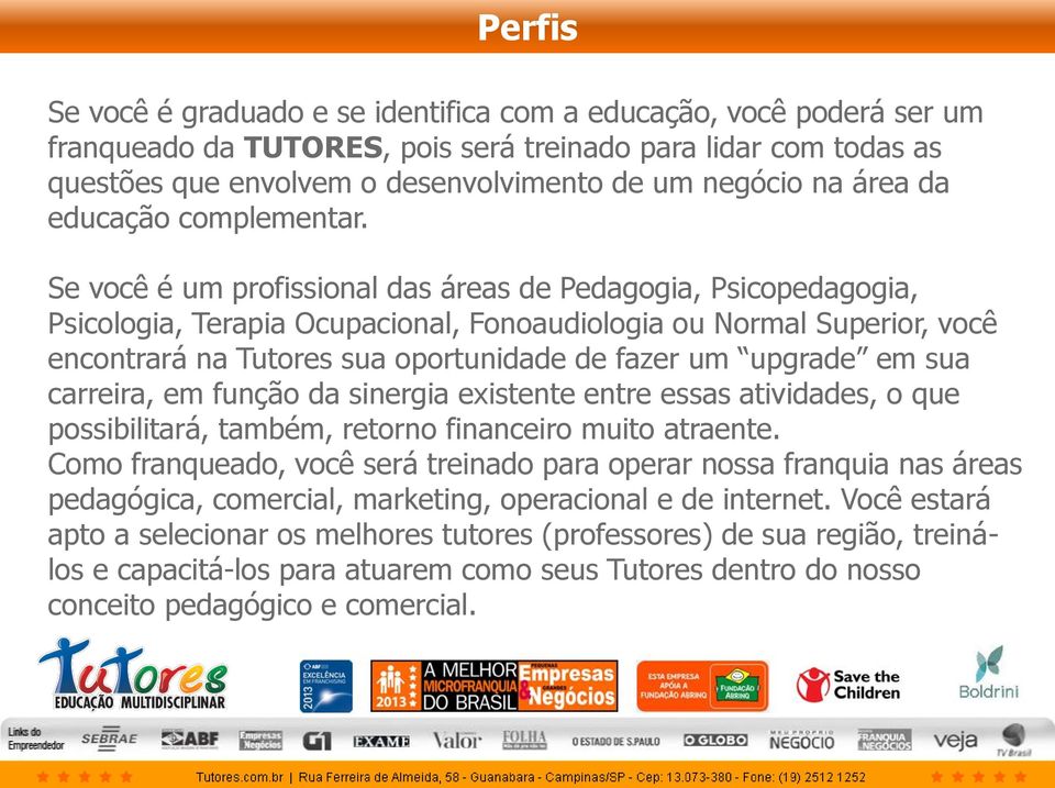 Se você é um profissional das áreas de Pedagogia, Psicopedagogia, Psicologia, Terapia Ocupacional, Fonoaudiologia ou Normal Superior, você encontrará na Tutores sua oportunidade de fazer um upgrade