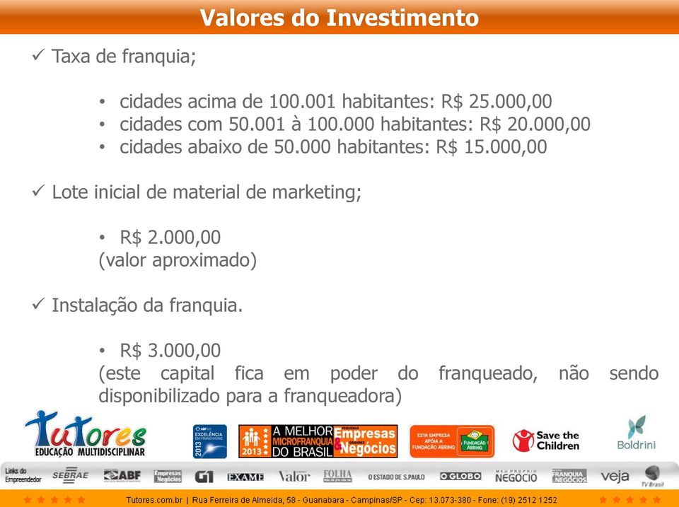000 habitantes: R$ 15.000,00 Lote inicial de material de marketing; R$ 2.