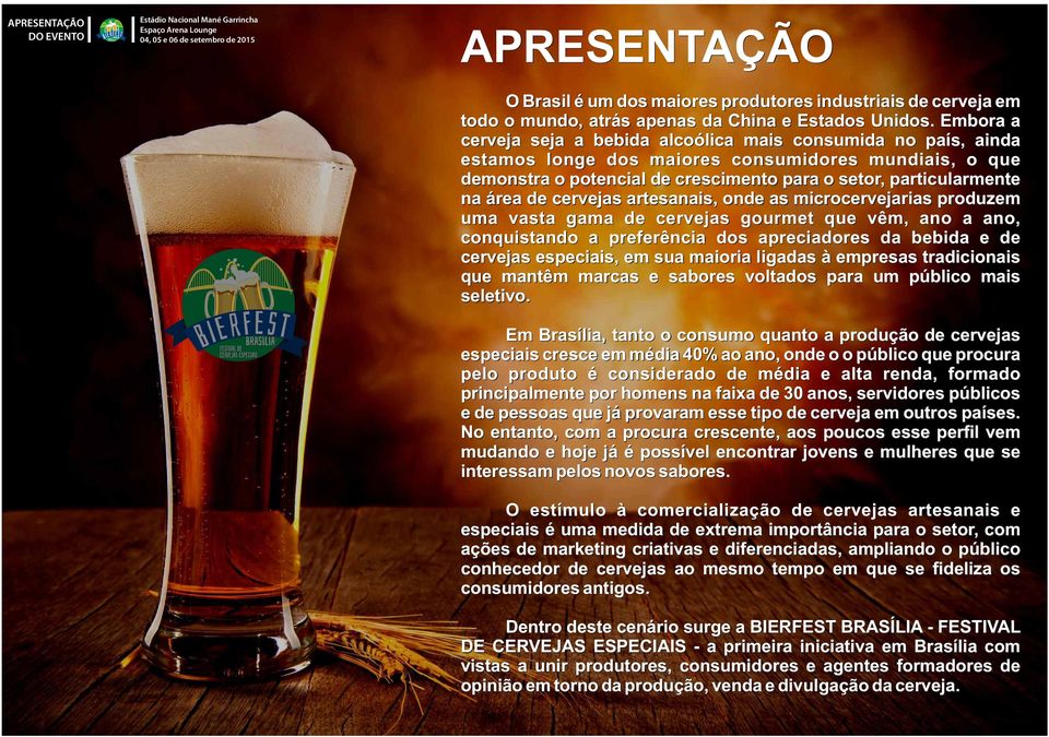 área de cervejas artesanais, onde as microcervejarias produzem uma vasta gama de cervejas gourmet que vêm, ano a ano, conquistando a preferência dos apreciadores da bebida e de cervejas especiais, em