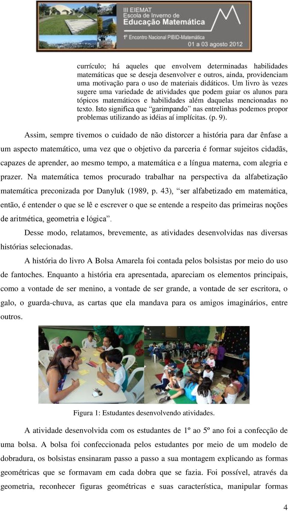 Isto significa que garimpando nas entrelinhas podemos propor problemas utilizando as idéias aí implícitas. (p. 9).