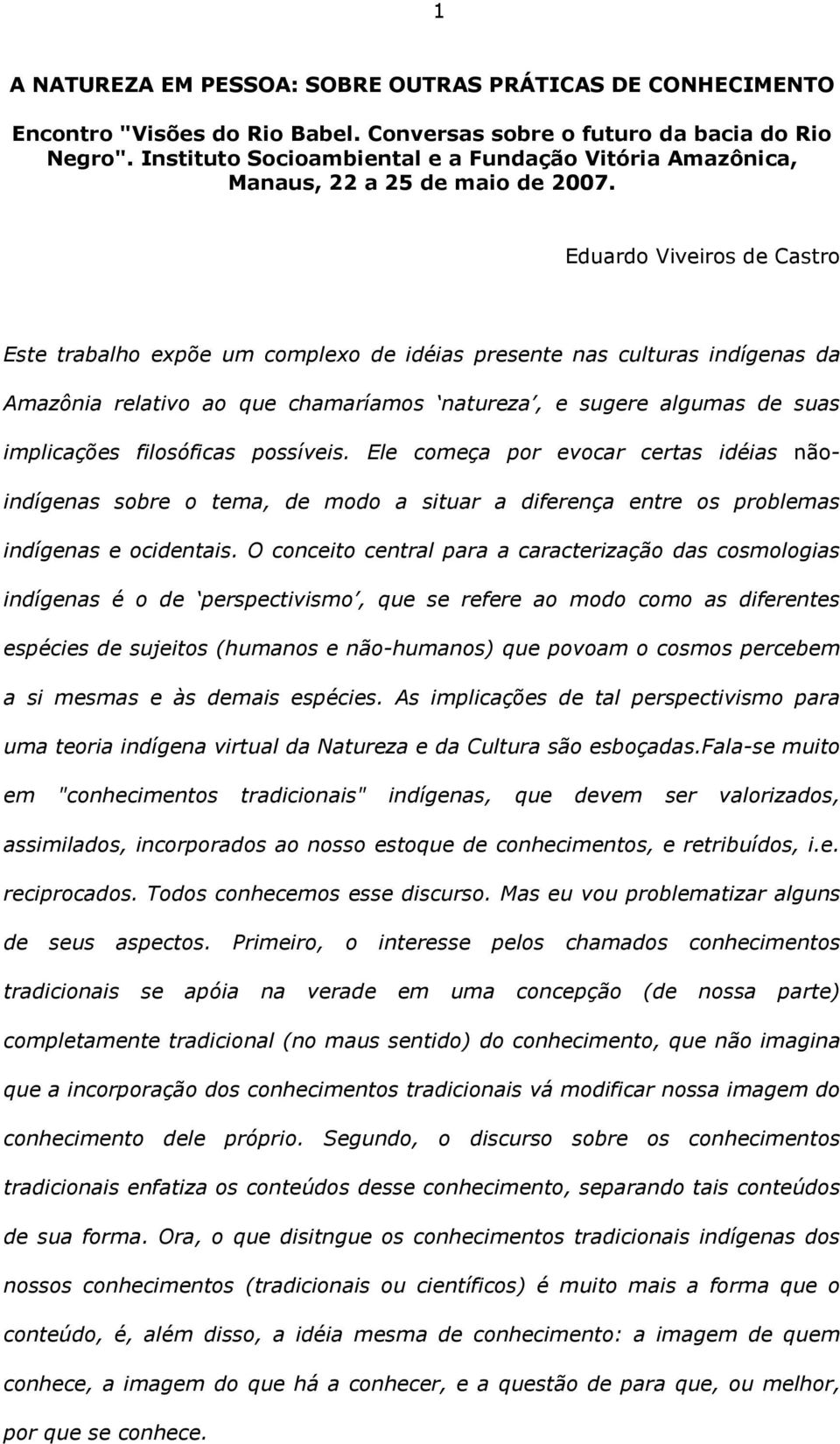 Eduardo Viveiros de Castro Este trabalho expõe um complexo de idéias presente nas culturas indígenas da Amazônia relativo ao que chamaríamos natureza, e sugere algumas de suas implicações filosóficas