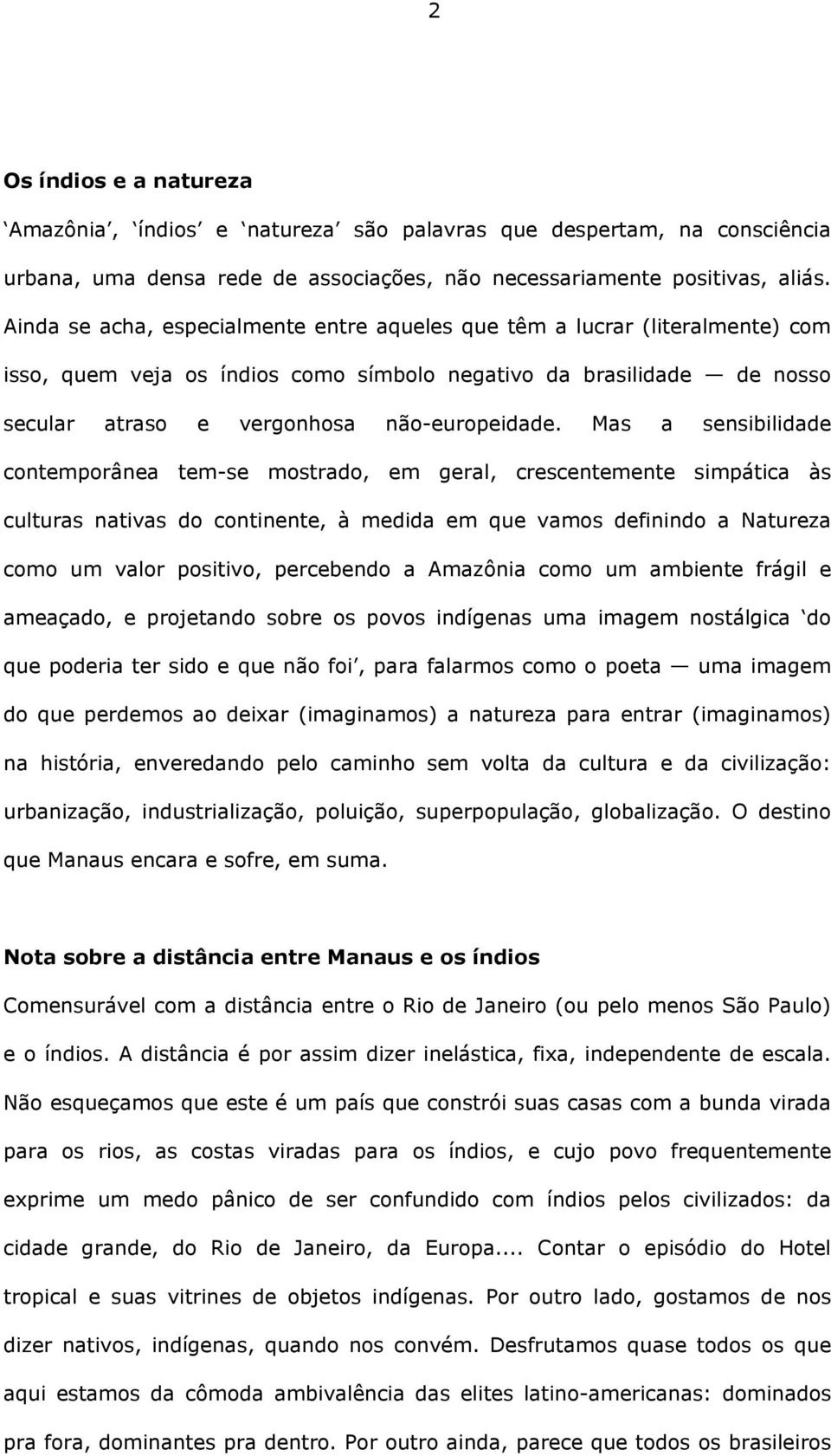 Mas a sensibilidade contemporânea tem-se mostrado, em geral, crescentemente simpática às culturas nativas do continente, à medida em que vamos definindo a Natureza como um valor positivo, percebendo