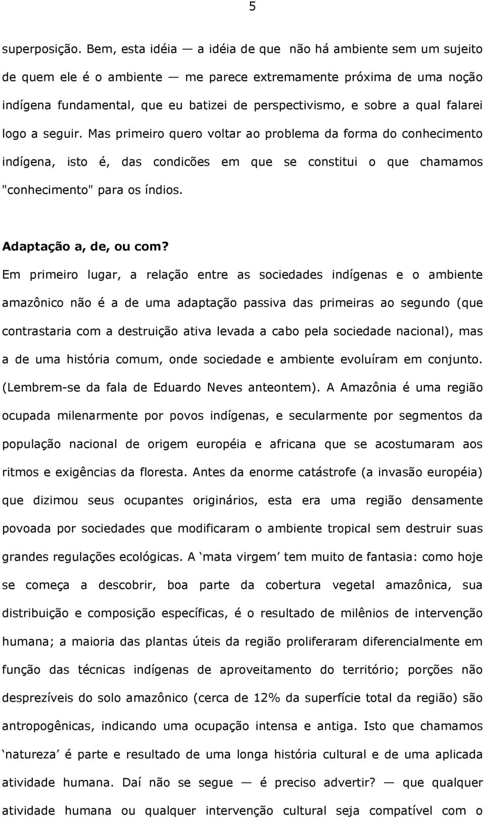 qual falarei logo a seguir. Mas primeiro quero voltar ao problema da forma do conhecimento indígena, isto é, das condicões em que se constitui o que chamamos "conhecimento" para os índios.